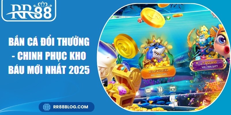 Bắn Cá Đổi Thưởng - Chinh Phục Kho Báu Mới Nhất 2025