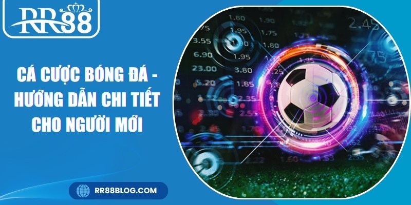 Cá Cược Bóng Đá - Hướng Dẫn Chi Tiết Cho Người Mới