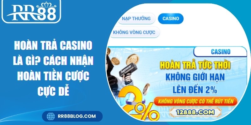 Hoàn Trả Casino Là Gì? Cách Nhận Hoàn Tiền Cược Cực Dễ