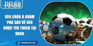 Kèo Châu Á Khám Phá Sâu Về Kèo Được Yêu Thích Tại RR88