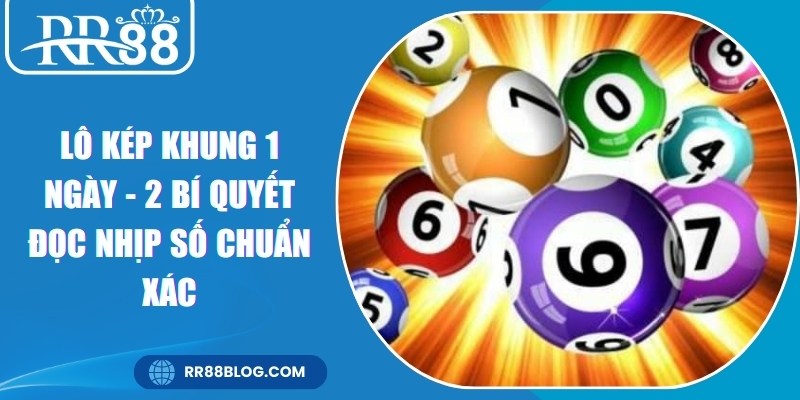 Lô Kép Khung 1 Ngày - 2 Bí Quyết Đọc Nhịp Số Chuẩn Xác 