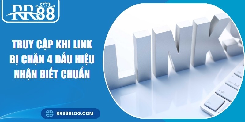 Truy Cập Khi Link Bị Chặn 4 Dấu Hiệu Nhận Biết Chuẩn