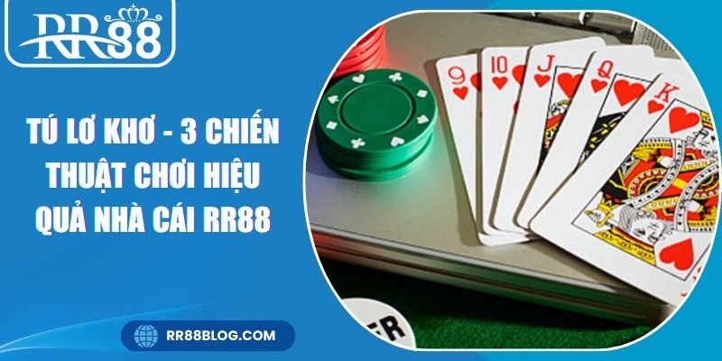 Tú Lơ Khơ - 3 Chiến Thuật Chơi Hiệu Quả Nhà Cái RR88